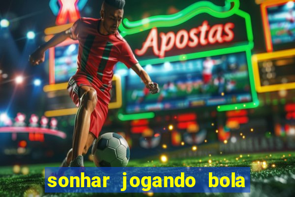 sonhar jogando bola e fazendo gol